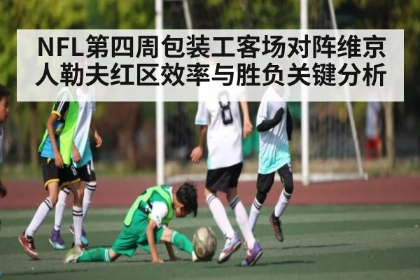 NFL第四周包装工客场对阵维京人勒夫红区效率与胜负关键分析